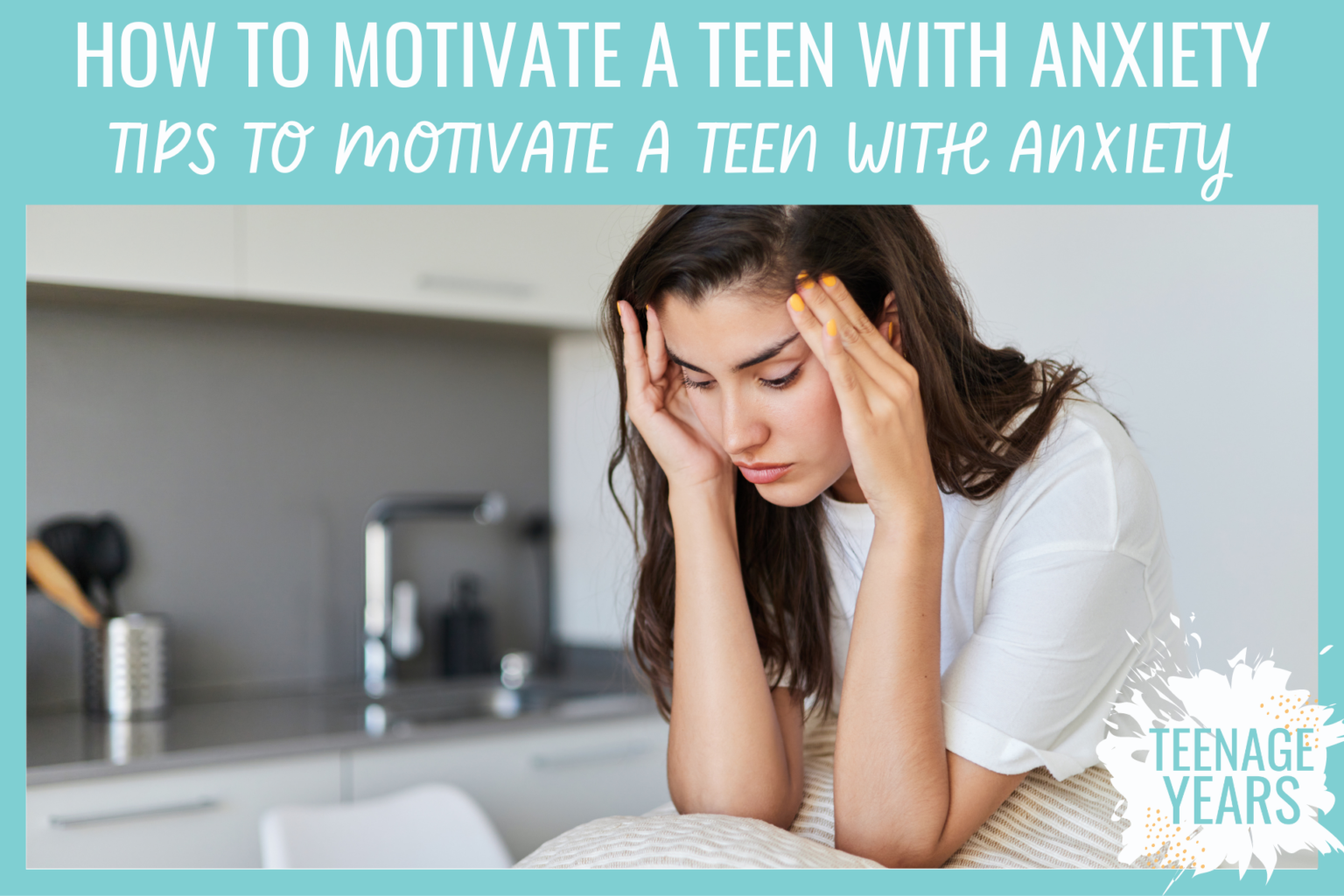 Tips and Tricks To Motivate Teens with Anxiety - The Teenage Years